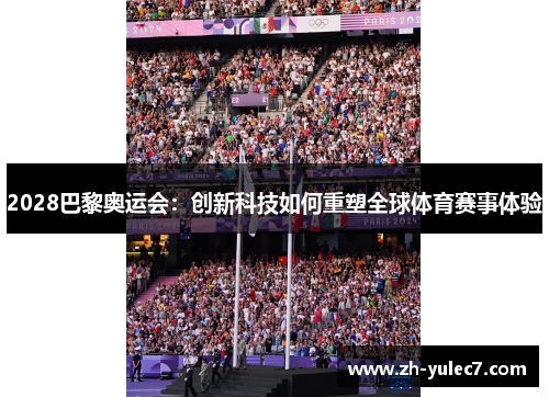 2028巴黎奥运会：创新科技如何重塑全球体育赛事体验