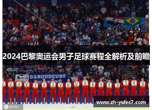 2024巴黎奥运会男子足球赛程全解析及前瞻 2024巴黎奥运会男子足球赛程全解析及前瞻